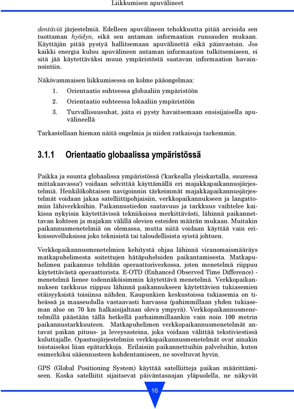 Jos kaikki energia kuluu apuvälineen antaman informaation tulkitsemiseen, ei sitä jää käytettäväksi muun ympäristöstä saatavan informaation havainnointiin.