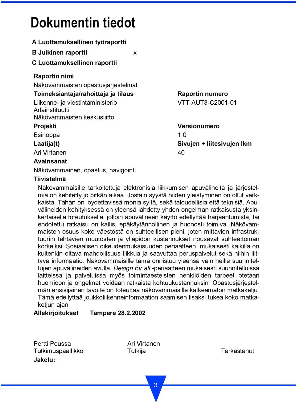 0 Laatija(t) Sivujen + liitesivujen lkm Ari Virtanen 40 Avainsanat Näkövammainen, opastus, navigointi Tiivistelmä Näkövammaisille tarkoitettuja elektronisia liikkumisen apuvälineitä ja järjestelmiä