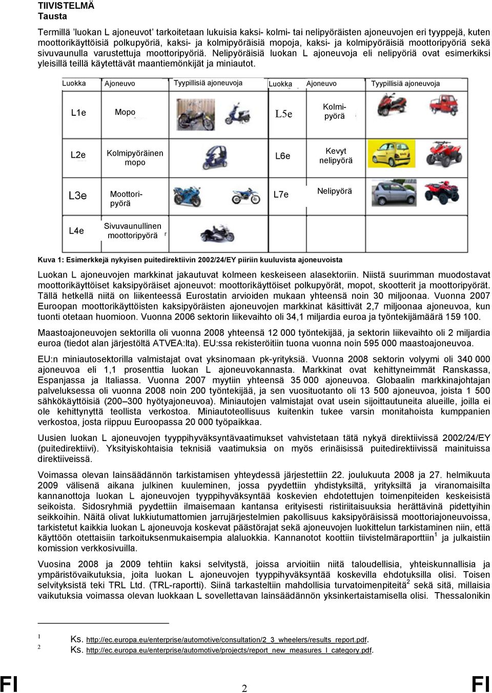 Nelipyöräisiä luokan L ajoneuvoja eli nelipyöriä ovat esimerkiksi yleisillä teillä käytettävät maantiemönkijät ja miniautot.