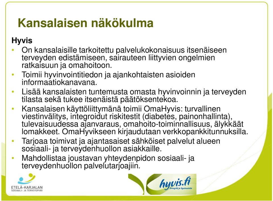 Kansalaisen käyttöliittymänä toimii OmaHyvis: turvallinen viestinvälitys, integroidut riskitestit (diabetes, painonhallinta), tulevaisuudessa ajanvaraus, omahoito-toiminnallisuus, älykkäät