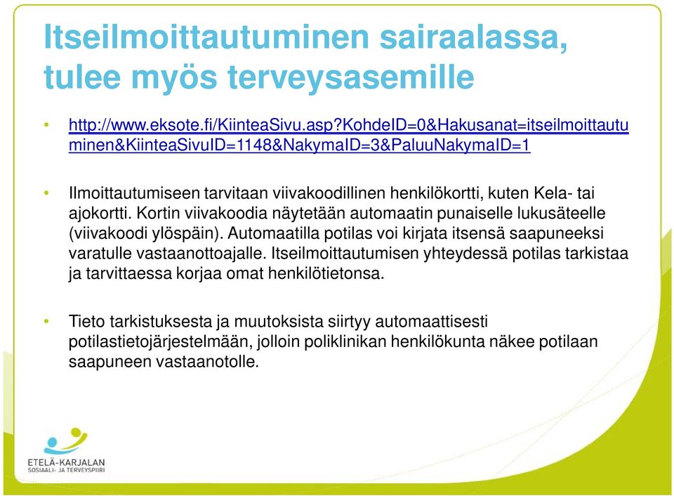 Kortin viivakoodia näytetään automaatin punaiselle lukusäteelle (viivakoodi ylöspäin). Automaatilla potilas voi kirjata itsensä saapuneeksi varatulle vastaanottoajalle.