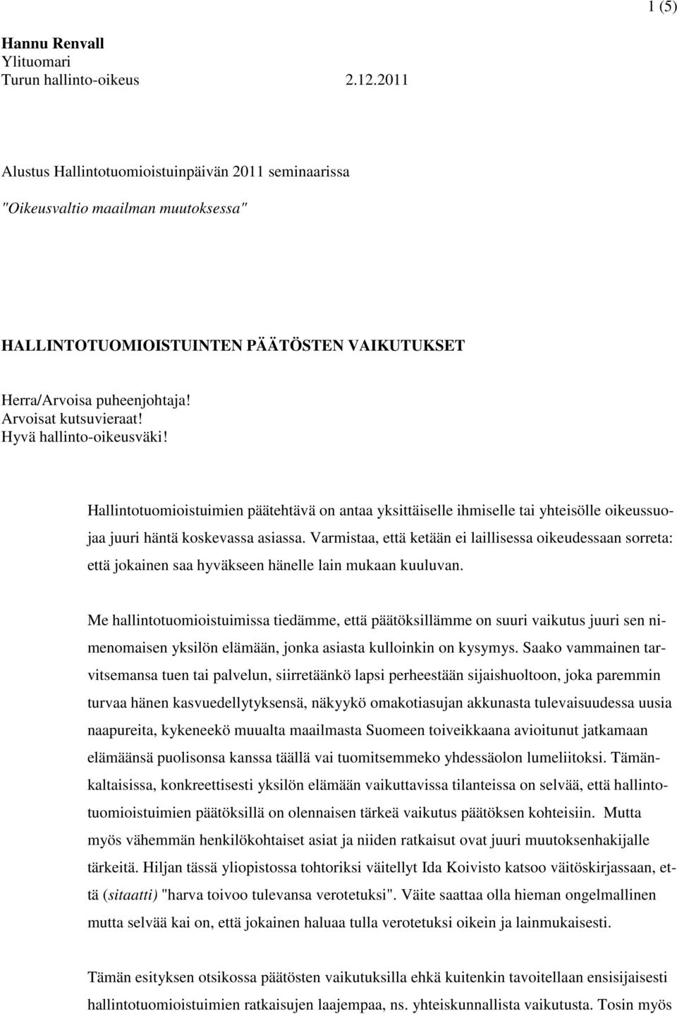 Hyvä hallinto-oikeusväki! Hallintotuomioistuimien päätehtävä on antaa yksittäiselle ihmiselle tai yhteisölle oikeussuojaa juuri häntä koskevassa asiassa.