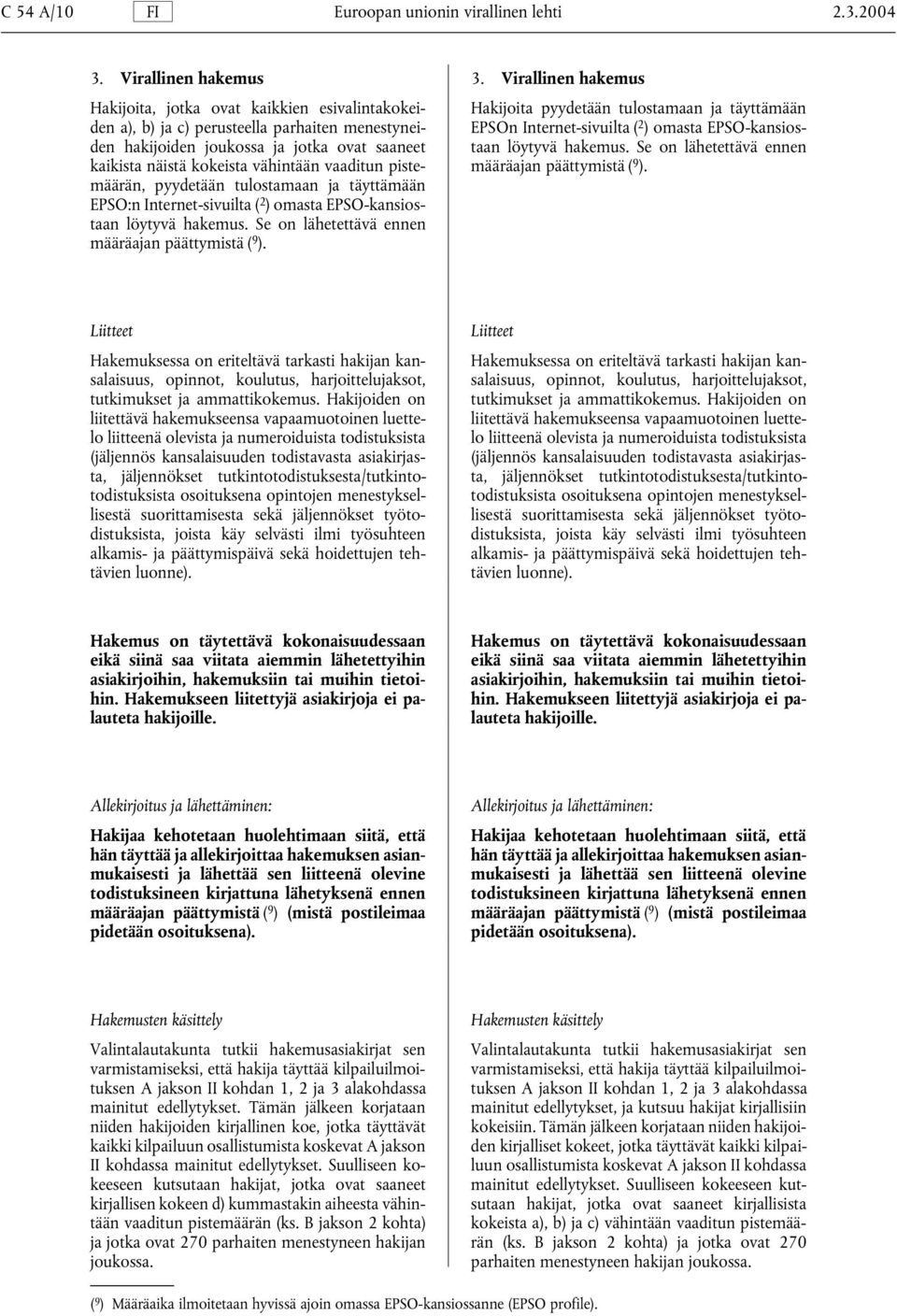 omasta EPSO-kansiosden hakijoiden joukossa ja jotka ovat saaneet taan löytyvä hakemus. Se on lähetettävä ennen kaikista näistä kokeista vähintään vaaditun piste- määräajan päättymistä ( 9 ).