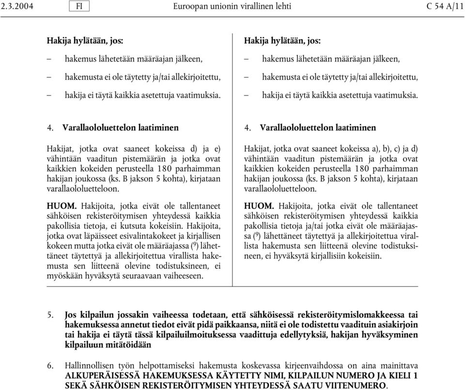 Varallaololuettelon laatiminen Hakijat, jotka ovat saaneet kokeissa d) ja e) Hakijat, jotka ovat saaneet kokeissa a), b), c) ja d) vähintään vaaditun pistemäärän ja jotka ovat vähintään vaaditun