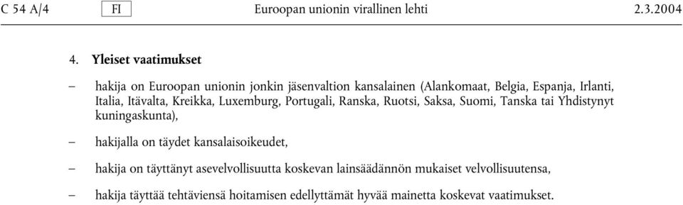 Itävalta, Kreikka, Luxemburg, Portugali, Ranska, Ruotsi, Saksa, Suomi, Tanska tai Yhdistynyt kuningaskunta), hakijalla on