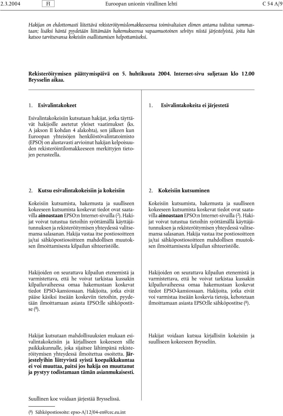 00 Brysselin aikaa. 1. Esivalintakokeet 1. Esivalintakokeita ei järjestetä Esivalintakokeisiin kutsutaan hakijat, jotka täyttävät hakijoille asetetut yleiset vaatimukset (ks.