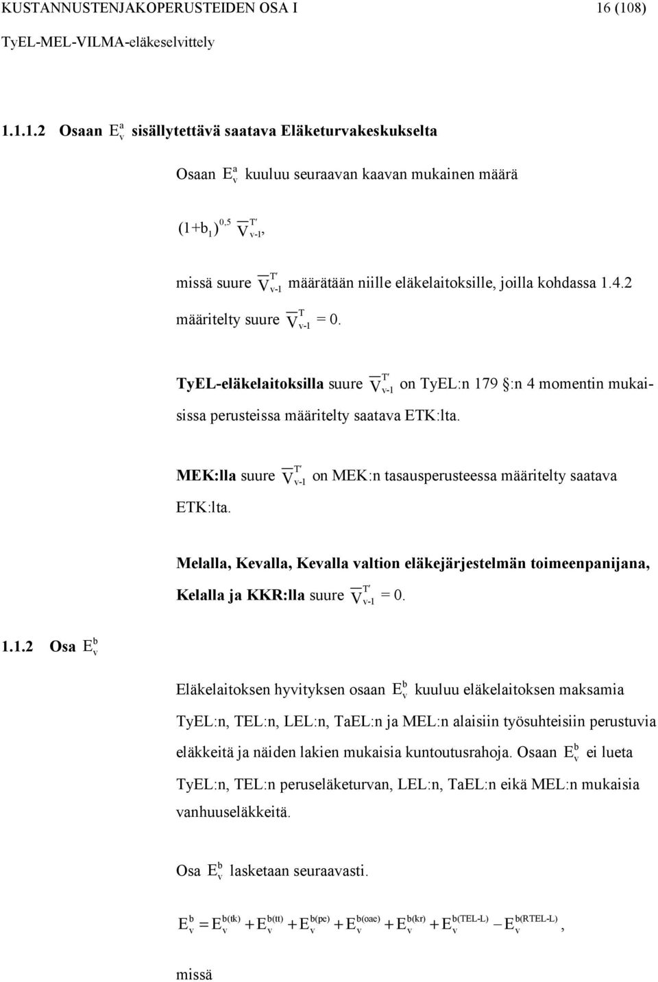 kohdassa.4.2 T V - = 0. T TyEL-eläkelaitoksilla suure V - on TyEL:n 79 :n 4 momentin mukaisissa perusteissa määritelty saataa ETK:lta. MEK:lla suure ETK:lta.