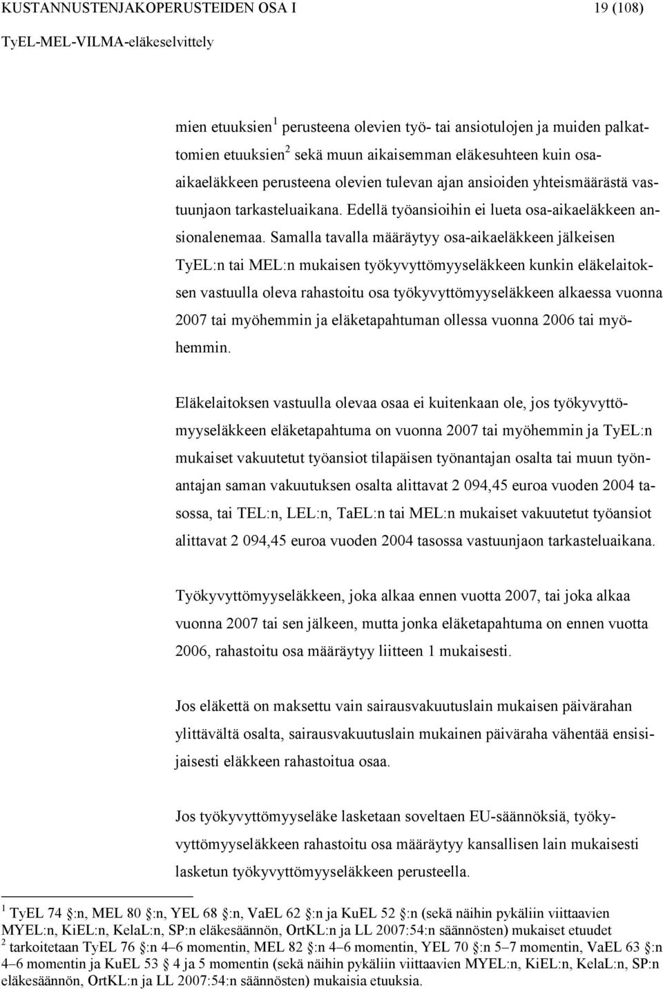Samalla taalla määräytyy osa-aikaeläkkeen jälkeisen TyEL:n tai MEL:n mukaisen työkyyttömyyseläkkeen kunkin eläkelaitoksen astuulla olea rahastoitu osa työkyyttömyyseläkkeen alkaessa uonna 2007 tai