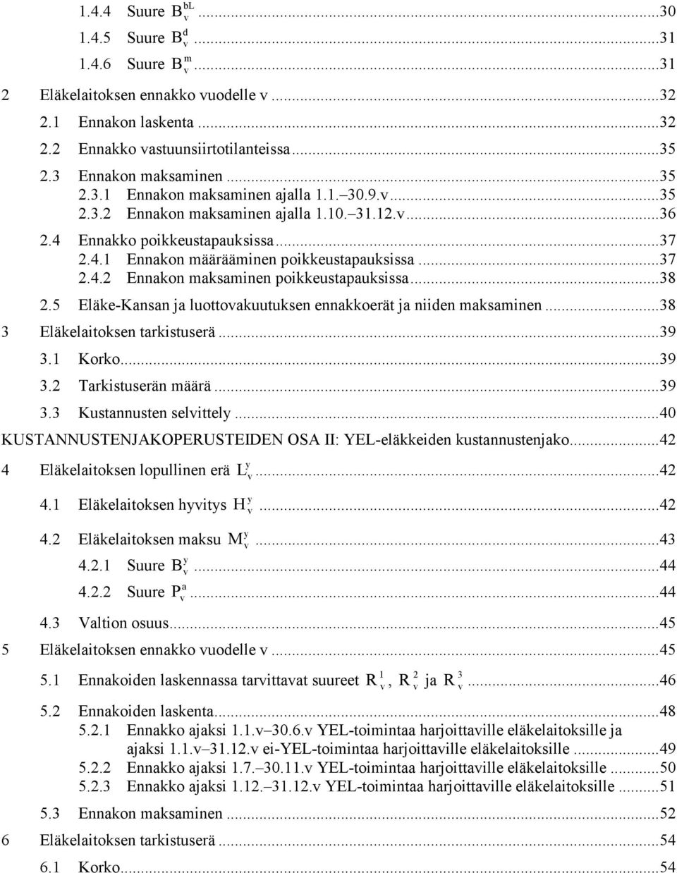 5 Eläke-Kansan ja luottoakuutuksen ennakkoerät ja niiden maksaminen... 38 3 Eläkelaitoksen tarkistuserä... 39 3. Korko... 39 3.2 Tarkistuserän määrä... 39 3.3 Kustannusten selittely.