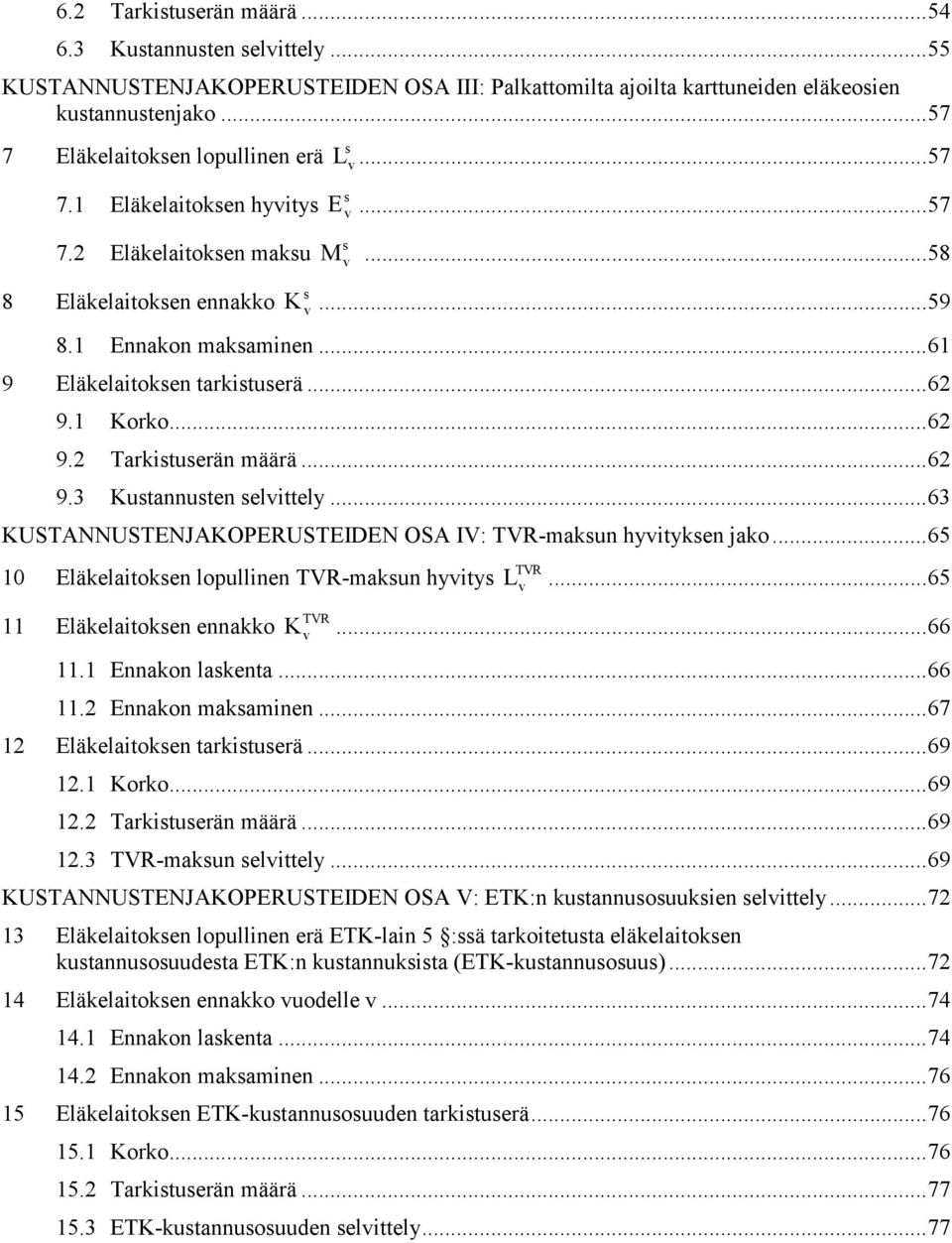 .. 6 9 Eläkelaitoksen tarkistuserä... 62 9. Korko... 62 9.2 Tarkistuserän määrä... 62 9.3 Kustannusten selittely... 63 KUSTANNUSTENJAKOPERUSTEIDEN OSA IV: TVR-maksun hyityksen jako.