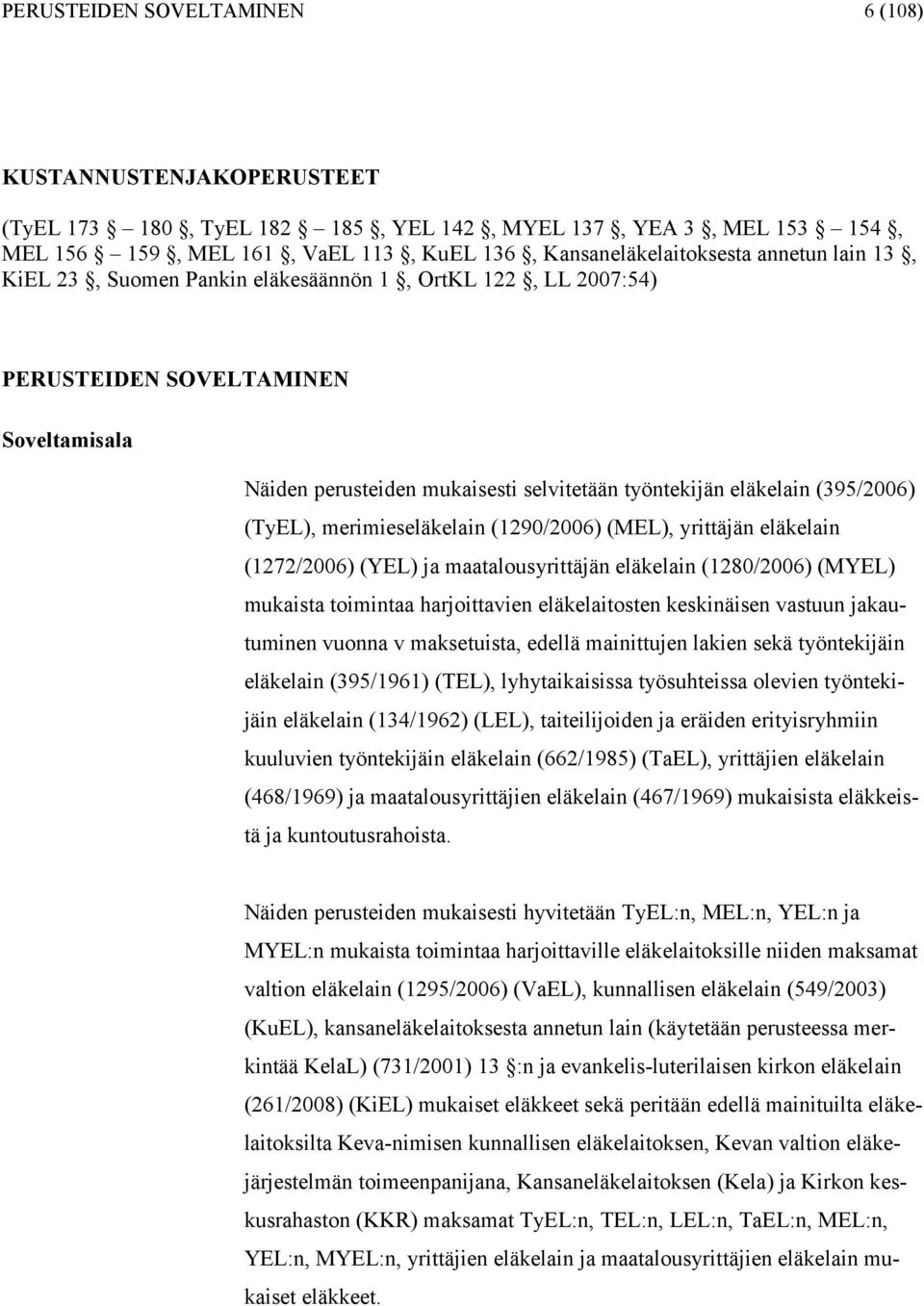 (290/2006) (MEL), yrittäjän eläkelain (272/2006) (YEL) ja maatalousyrittäjän eläkelain (280/2006) (MYEL) mukaista toimintaa harjoittaien eläkelaitosten keskinäisen astuun jakautuminen uonna