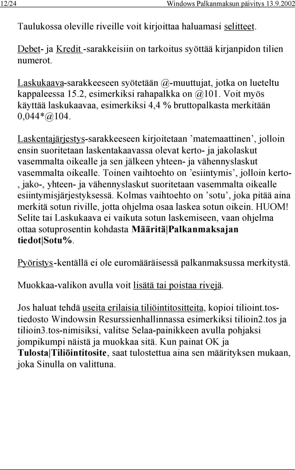 Laskentajärjestys-sarakkeeseen kirjoitetaan matemaattinen, jolloin ensin suoritetaan laskentakaavassa olevat kerto- ja jakolaskut vasemmalta oikealle ja sen jälkeen yhteen- ja vähennyslaskut