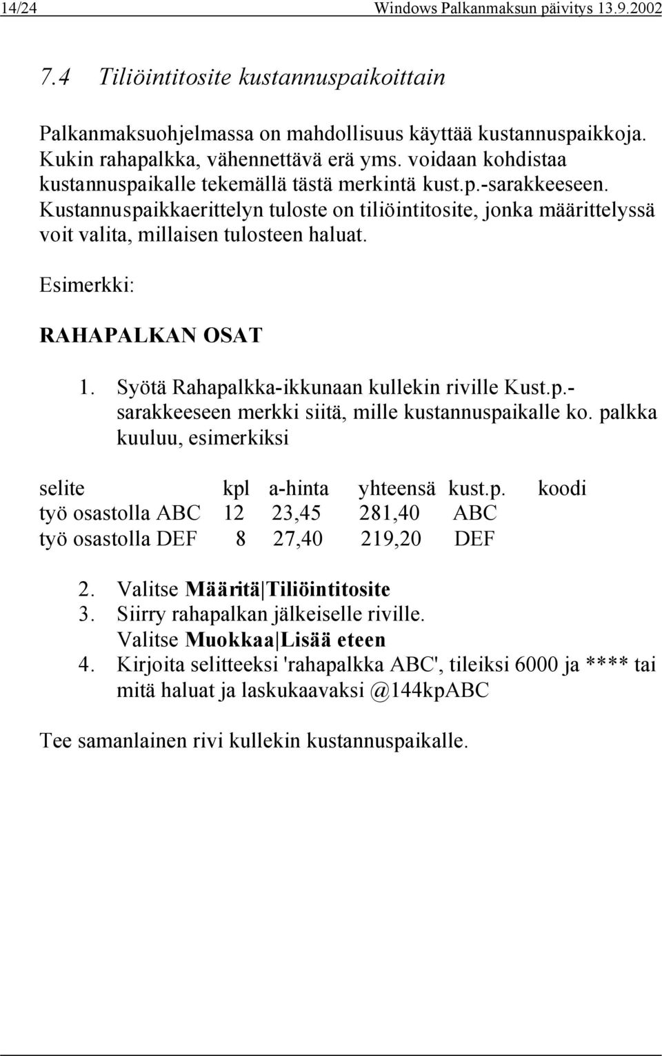 Esimerkki: RAHAPALKAN OSAT 1. Syötä Rahapalkka-ikkunaan kullekin riville Kust.p.- sarakkeeseen merkki siitä, mille kustannuspaikalle ko. palkka kuuluu, esimerkiksi selite kpl a-hinta yhteensä kust.p. koodi työ osastolla ABC 12 23,45 281,40 ABC työ osastolla DEF 8 27,40 219,20 DEF 2.