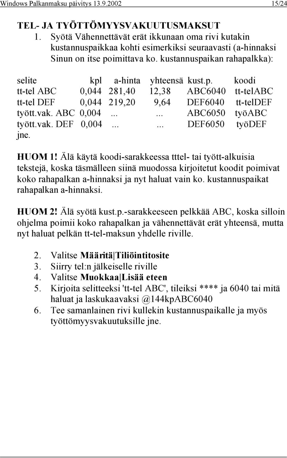 kustannuspaikan rahapalkka): selite kpl a-hinta yhteensä kust.p. koodi tt-tel ABC 0,044 281,40 12,38 ABC6040 tt-telabc tt-tel DEF 0,044 219,20 9,64 DEF6040 tt-teldef tyött.vak. ABC 0,004.