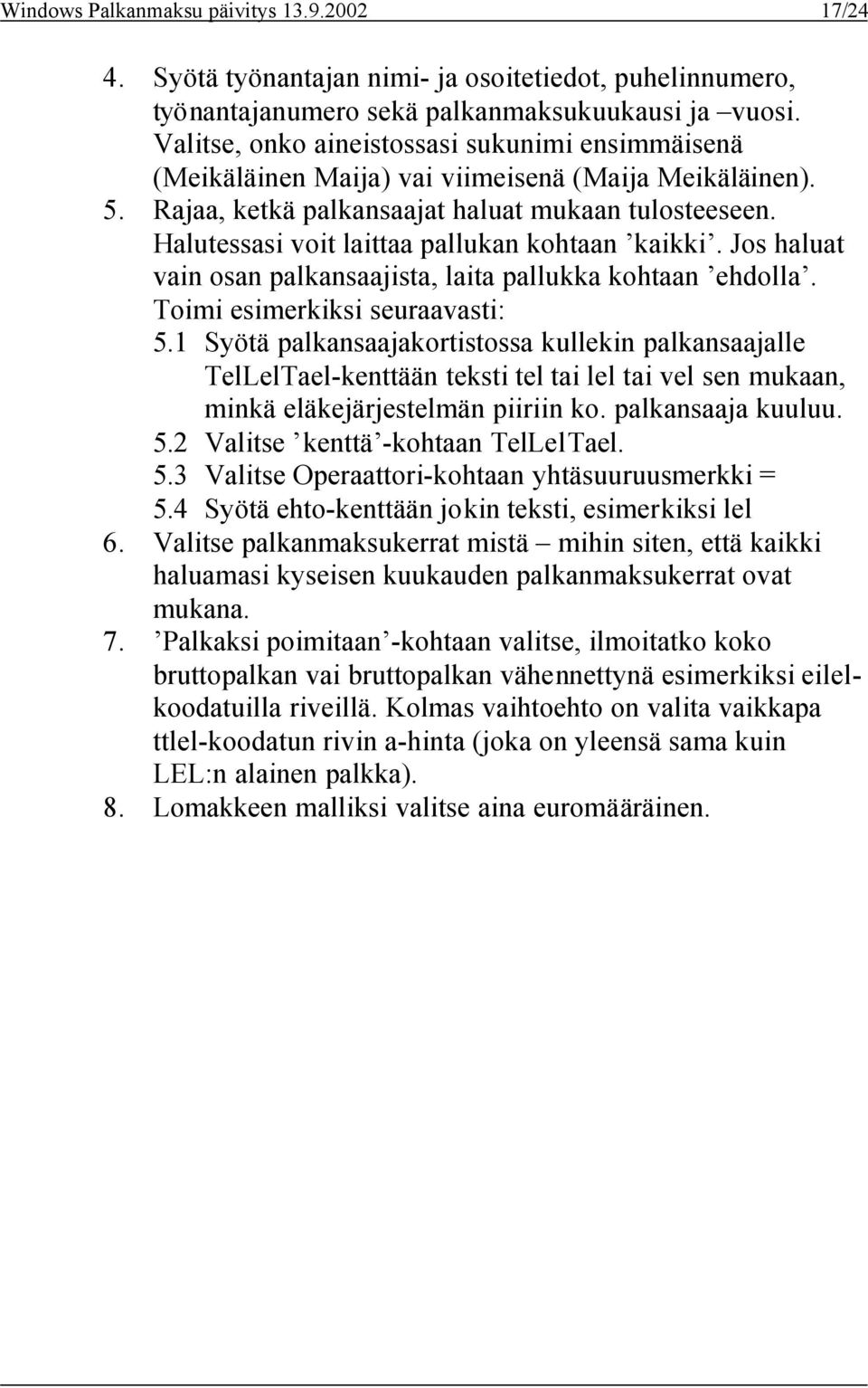 Halutessasi voit laittaa pallukan kohtaan kaikki. Jos haluat vain osan palkansaajista, laita pallukka kohtaan ehdolla. Toimi esimerkiksi seuraavasti: 5.