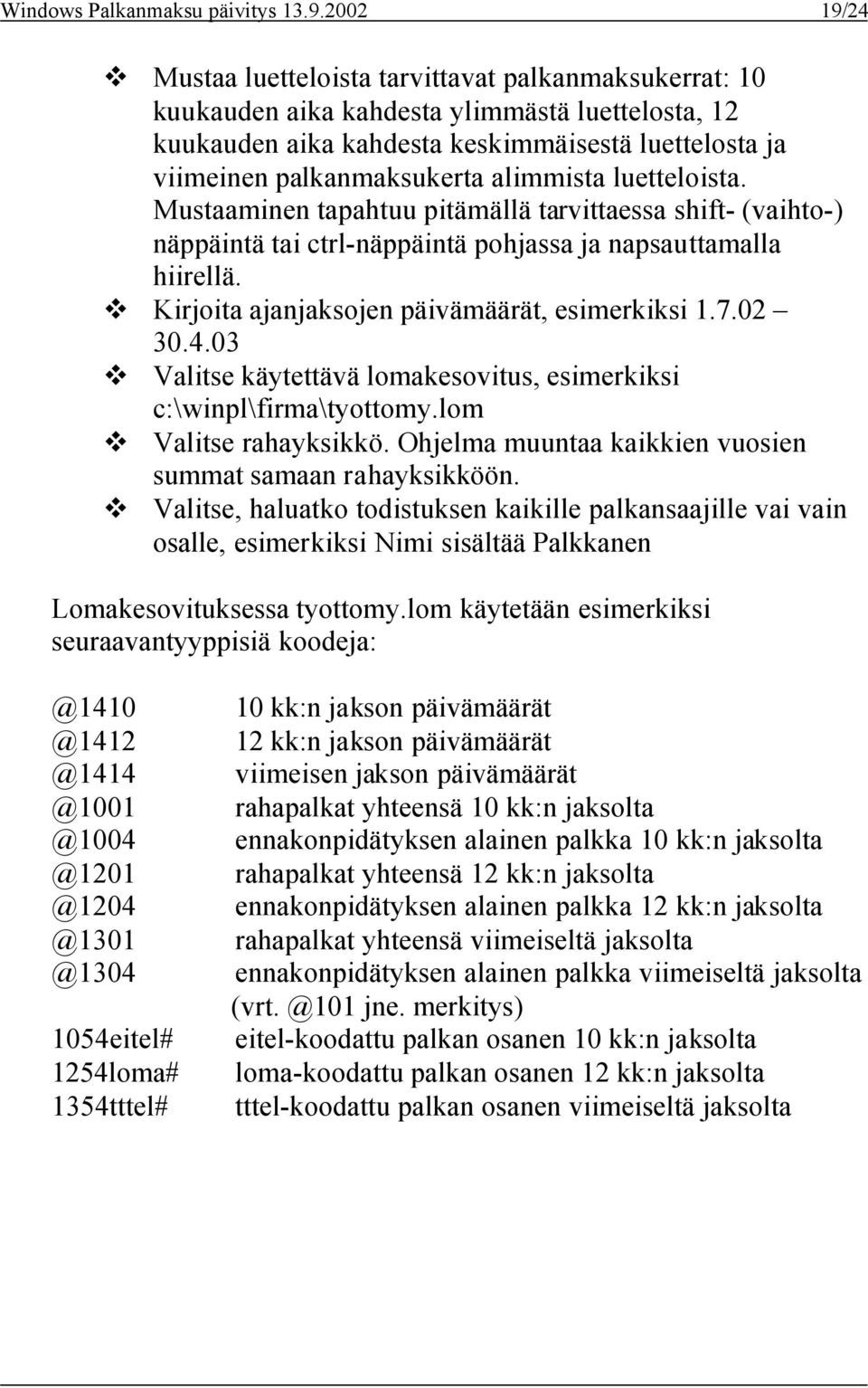 alimmista luetteloista. Mustaaminen tapahtuu pitämällä tarvittaessa shift- (vaihto-) näppäintä tai ctrl-näppäintä pohjassa ja napsauttamalla hiirellä. Kirjoita ajanjaksojen päivämäärät, esimerkiksi 1.