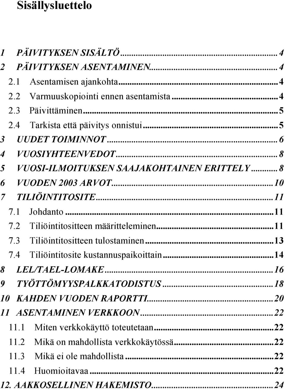 1 Johdanto...11 7.2 Tiliöintitositteen määritteleminen...11 7.3 Tiliöintitositteen tulostaminen...13 7.4 Tiliöintitosite kustannuspaikoittain...14 8 LEL/TAEL-LOMAKE...16 9 TYÖTTÖMYYSPALKKATODISTUS.