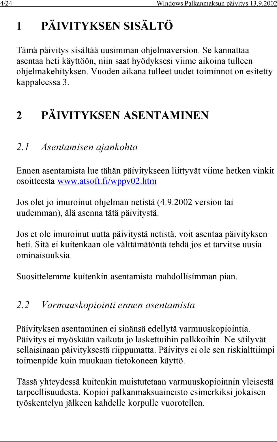 1 Asentamisen ajankohta Ennen asentamista lue tähän päivitykseen liittyvät viime hetken vinkit osoitteesta www.atsoft.fi/wppv02.htm Jos olet jo imuroinut ohjelman netistä (4.9.