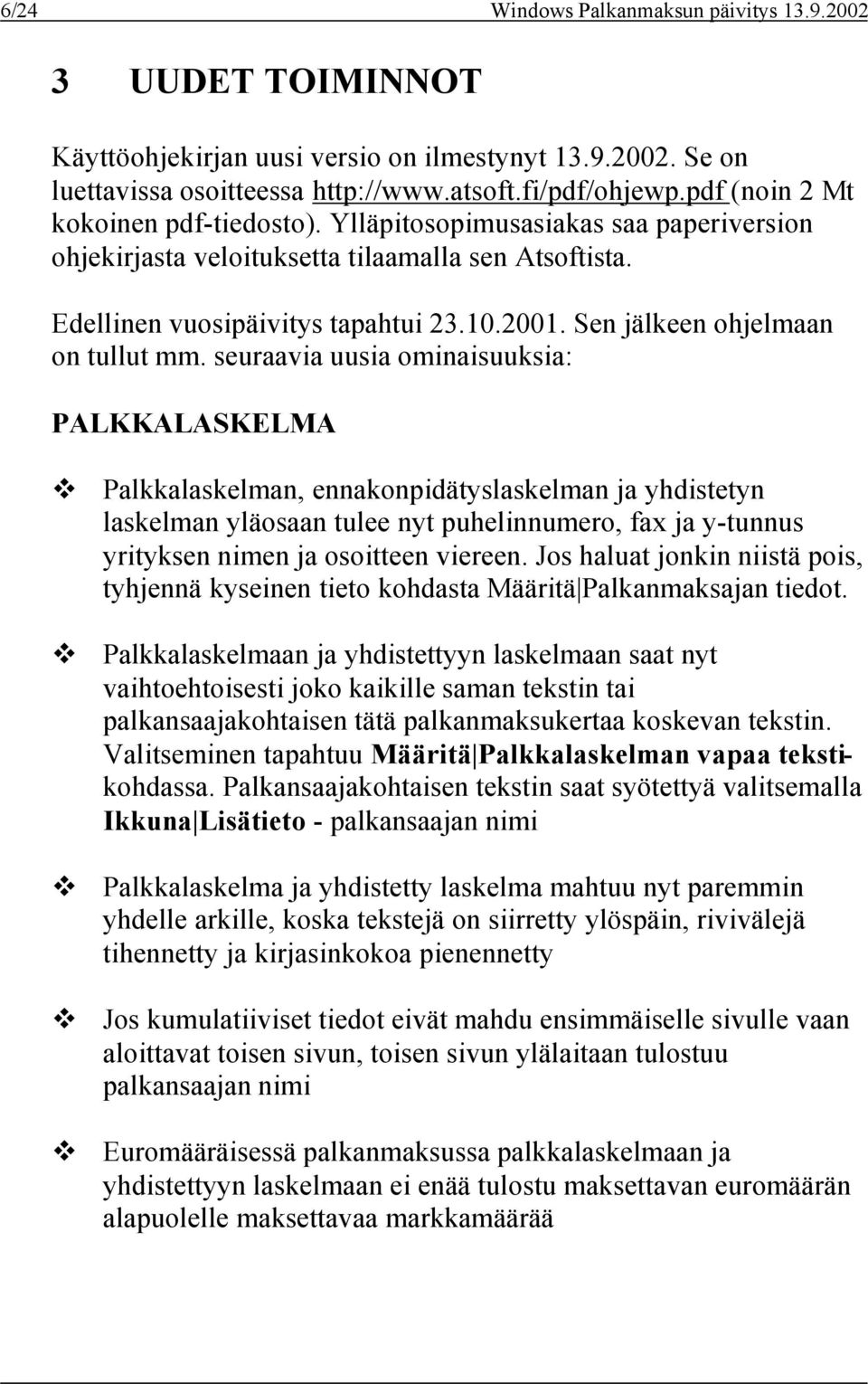 Sen jälkeen ohjelmaan on tullut mm.