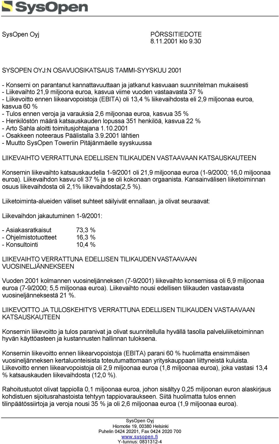 vastaavasta 37 % - Liikevoitto ennen liikearvopoistoja (EBITA) oli 13,4 % liikevaihdosta eli 2,9 miljoonaa euroa, kasvua 60 % - Tulos ennen veroja ja varauksia 2,6 miljoonaa euroa, kasvua 35 % -