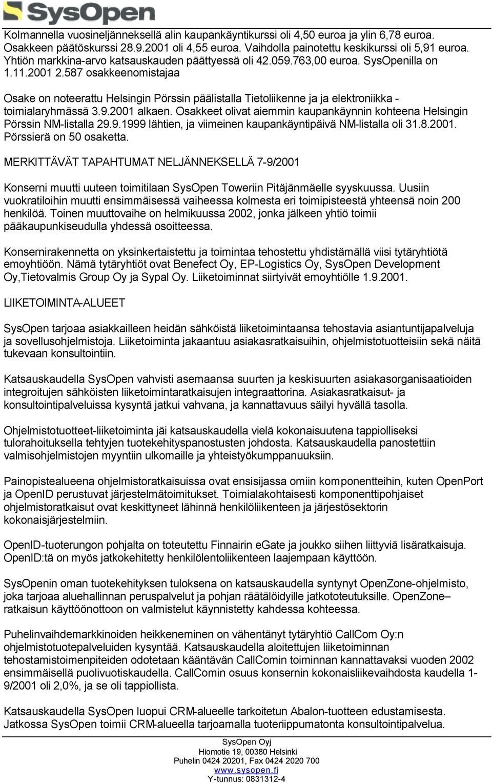 587 osakkeenomistajaa Osake on noteerattu Helsingin Pörssin päälistalla Tietoliikenne ja ja elektroniikka - toimialaryhmässä 3.9.2001 alkaen.