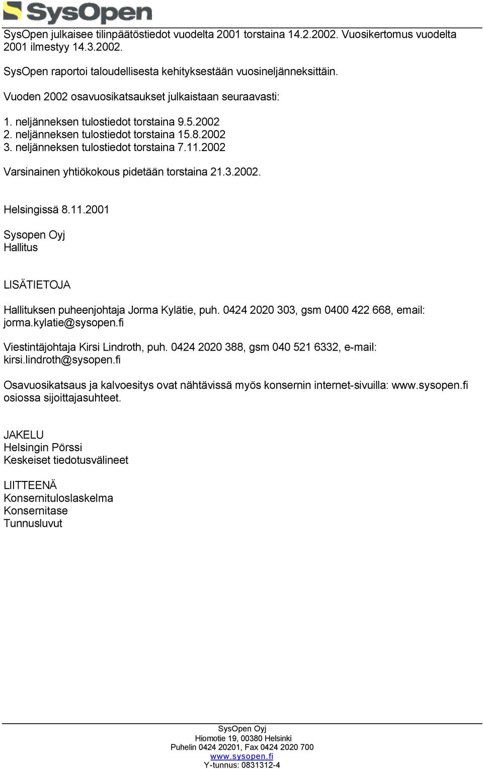 2002 Varsinainen yhtiökokous pidetään torstaina 21.3.2002. Helsingissä 8.11.2001 Sysopen Oyj Hallitus LISÄTIETOJA Hallituksen puheenjohtaja Jorma Kylätie, puh.