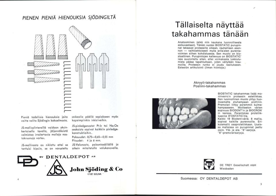 Purupintojen kaltevuus on BIOSTATIC issa suunniteltu siten, ettei voimakasta lukkiutumista pääse tapahtumaan, joten vältytään traumoilta. Proteesin runko ei joudu rasitukseen.