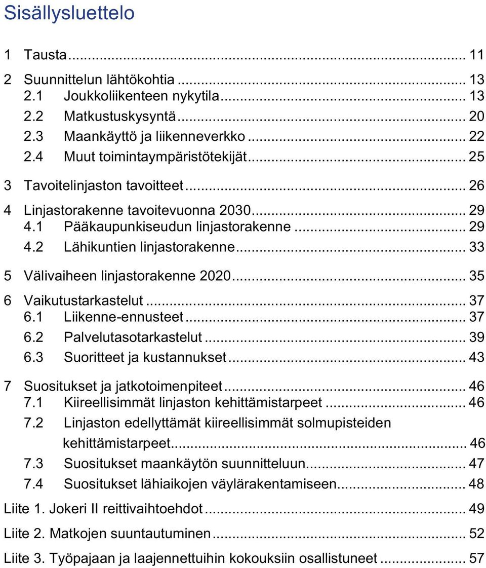 .. 33 5 Välivaiheen linjastorakenne 2020... 35 6 Vaikutustarkastelut... 37 6.1 Liikenne-ennusteet... 37 6.2 Palvelutasotarkastelut... 39 6.3 Suoritteet ja kustannukset.