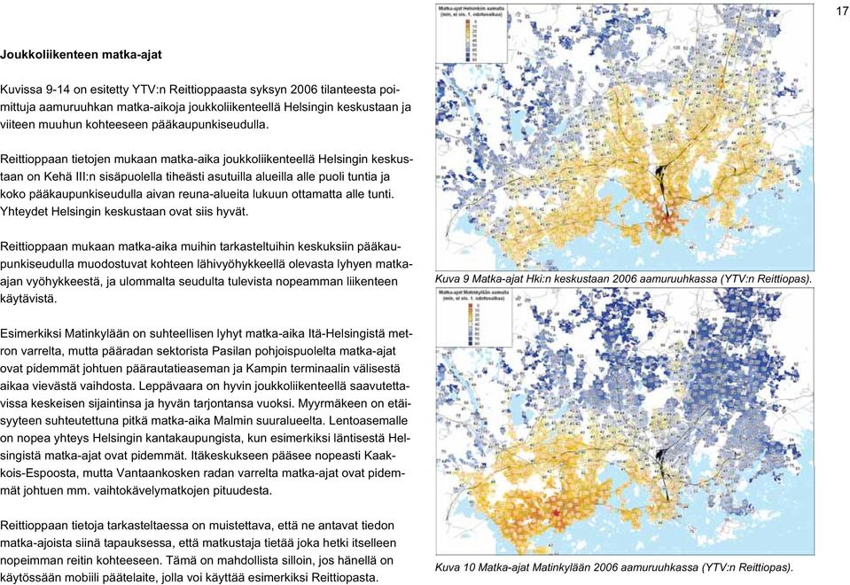 Reittioppaan tietojen mukaan matka-aika joukkoliikenteellä Helsingin keskustaan on Kehä III:n sisäpuolella tiheästi asutuilla alueilla alle puoli tuntia ja koko pääkaupunkiseudulla aivan