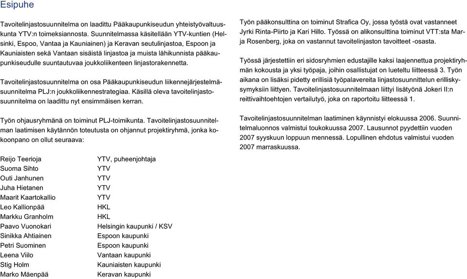 pääkaupunkiseudulle suuntautuvaa joukkoliikenteen linjastorakennetta. Tavoitelinjastosuunnitelma on osa Pääkaupunkiseudun liikennejärjestelmäsuunnitelma PLJ:n joukkoliikennestrategiaa.