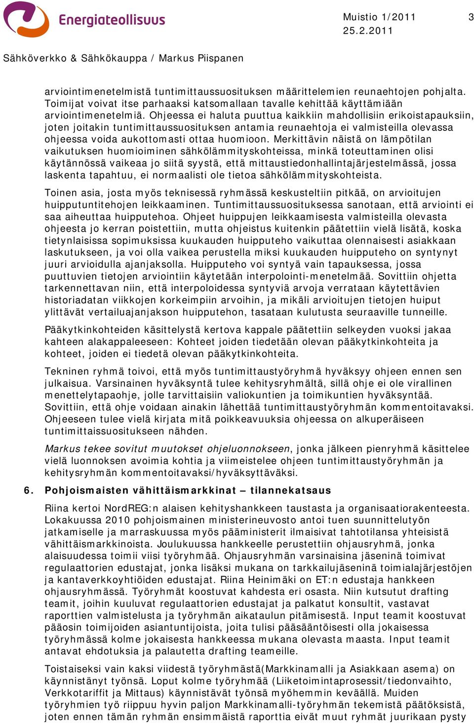 Merkittävin näistä on lämpötilan vaikutuksen huomioiminen sähkölämmityskohteissa, minkä toteuttaminen olisi käytännössä vaikeaa jo siitä syystä, että mittaustiedonhallintajärjestelmässä, jossa