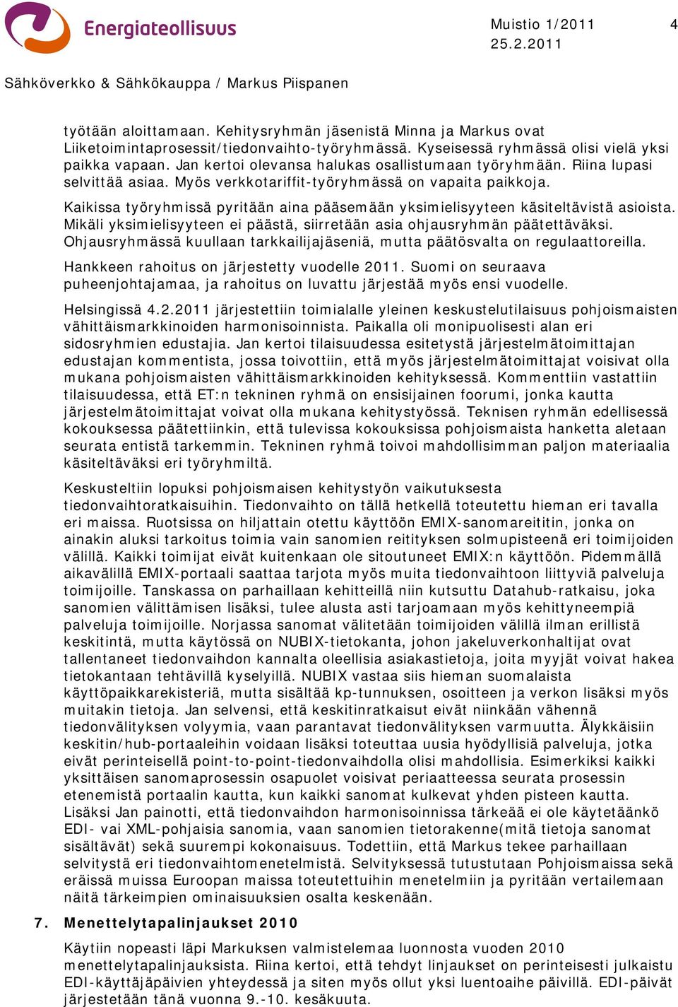 Kaikissa työryhmissä pyritään aina pääsemään yksimielisyyteen käsiteltävistä asioista. Mikäli yksimielisyyteen ei päästä, siirretään asia ohjausryhmän päätettäväksi.