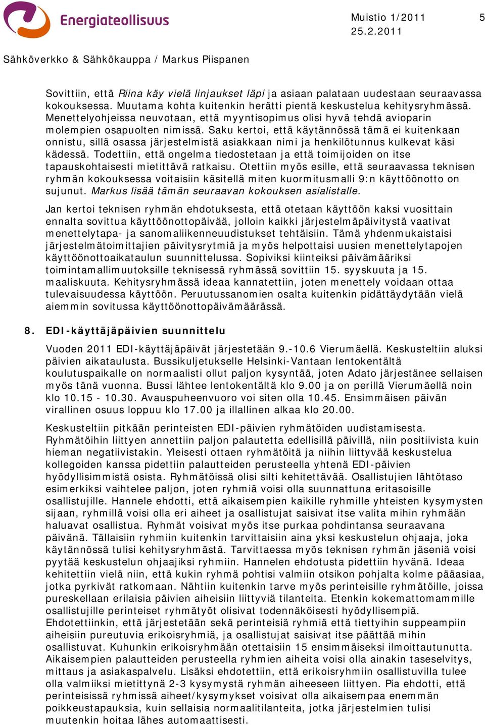 Saku kertoi, että käytännössä tämä ei kuitenkaan onnistu, sillä osassa järjestelmistä asiakkaan nimi ja henkilötunnus kulkevat käsi kädessä.