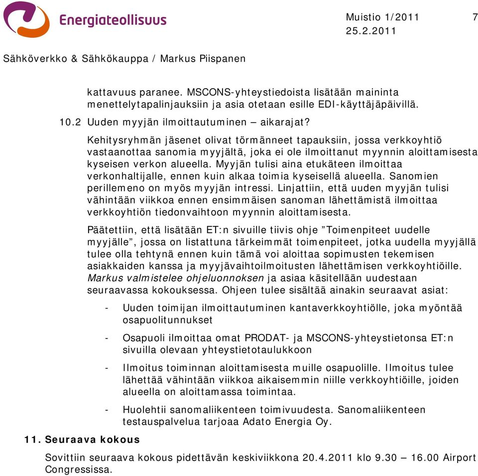 Myyjän tulisi aina etukäteen ilmoittaa verkonhaltijalle, ennen kuin alkaa toimia kyseisellä alueella. Sanomien perillemeno on myös myyjän intressi.