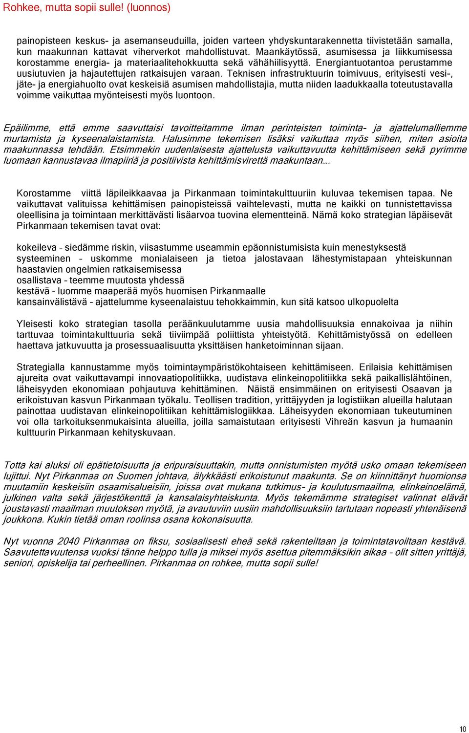 Teknisen infrastruktuurin timivuus, erityisesti vesi-, jäte- ja energiahult vat keskeisiä asumisen mahdllistajia, mutta niiden laadukkaalla tteutustavalla vimme vaikuttaa myönteisesti myös luntn.