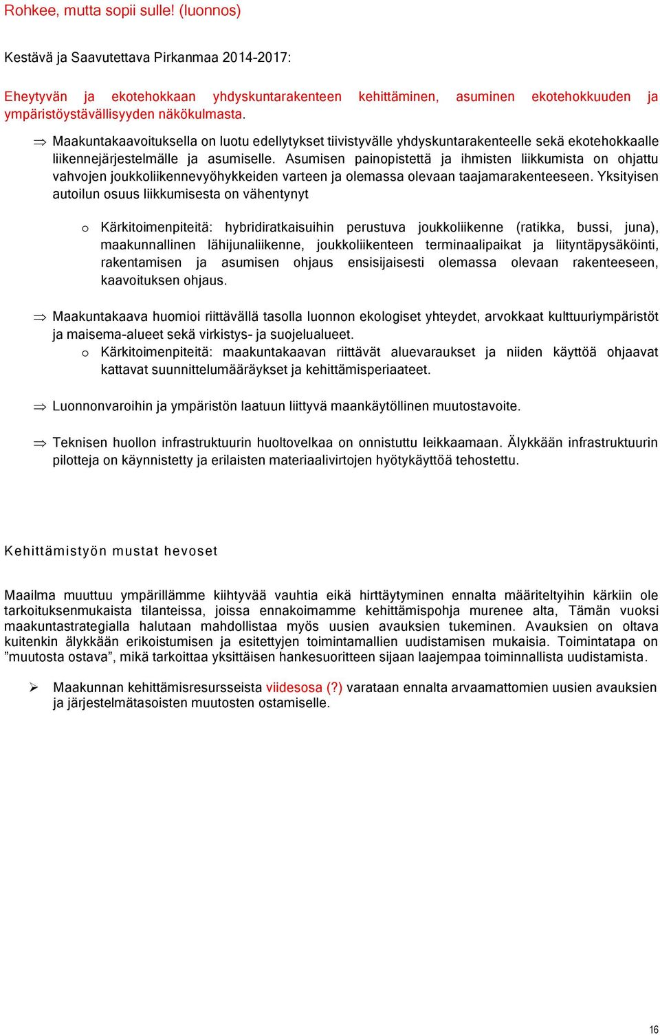 Asumisen painpistettä ja ihmisten liikkumista n hjattu vahvjen jukkliikennevyöhykkeiden varteen ja lemassa levaan taajamarakenteeseen.