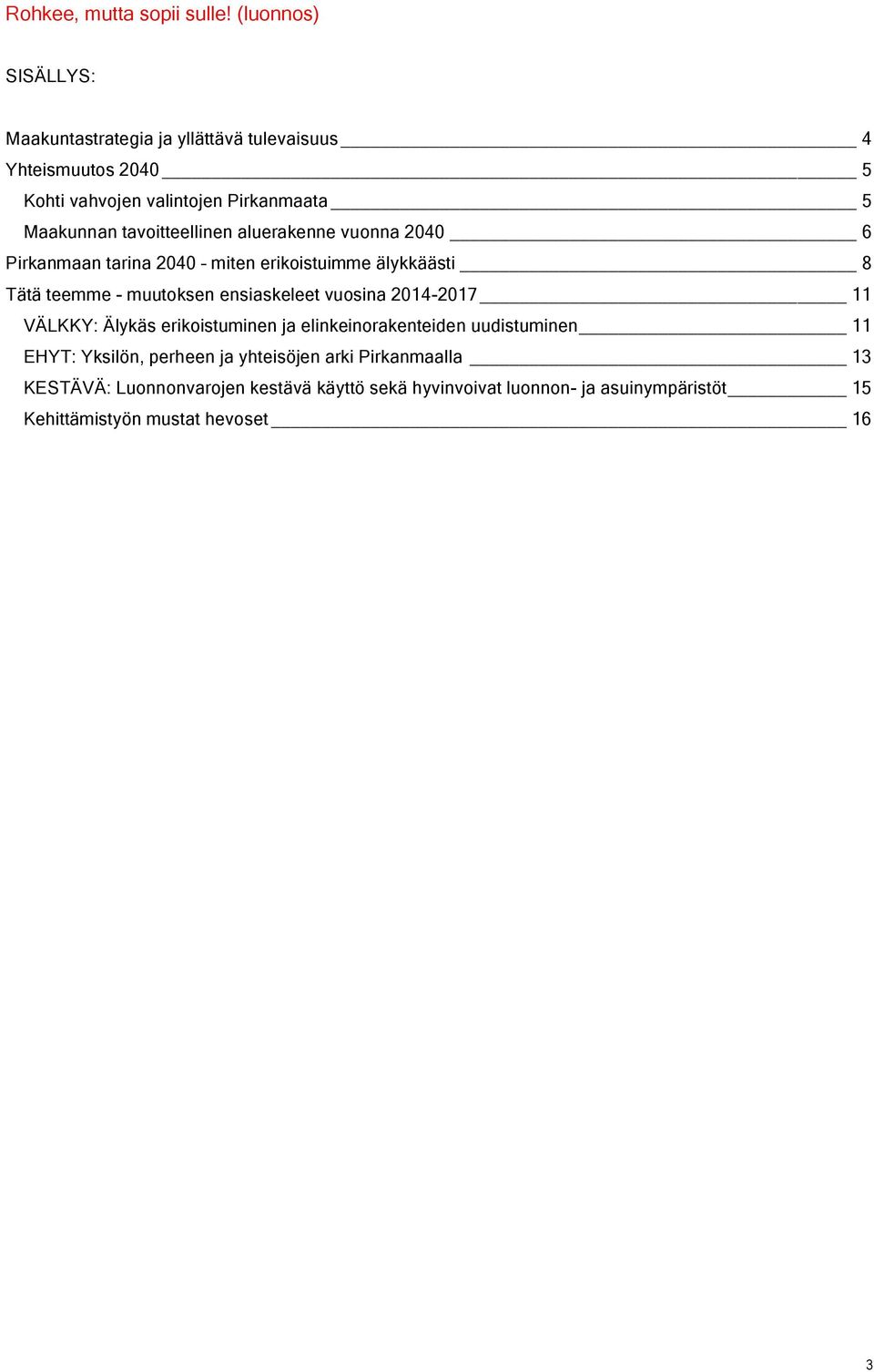 ensiaskeleet vusina 2014-2017 11 VÄLKKY: Älykäs erikistuminen ja elinkeinrakenteiden uudistuminen 11 EHYT: Yksilön, perheen ja