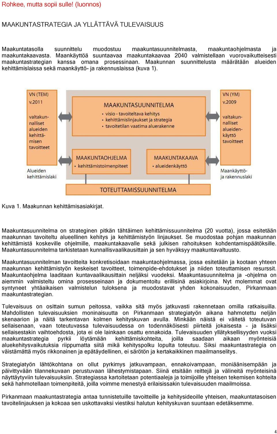 Maakunnan suunnittelusta määrätään alueiden kehittämislaissa sekä maankäyttö- ja rakennuslaissa (kuva 1). Kuva 1. Maakunnan kehittämisasiakirjat.