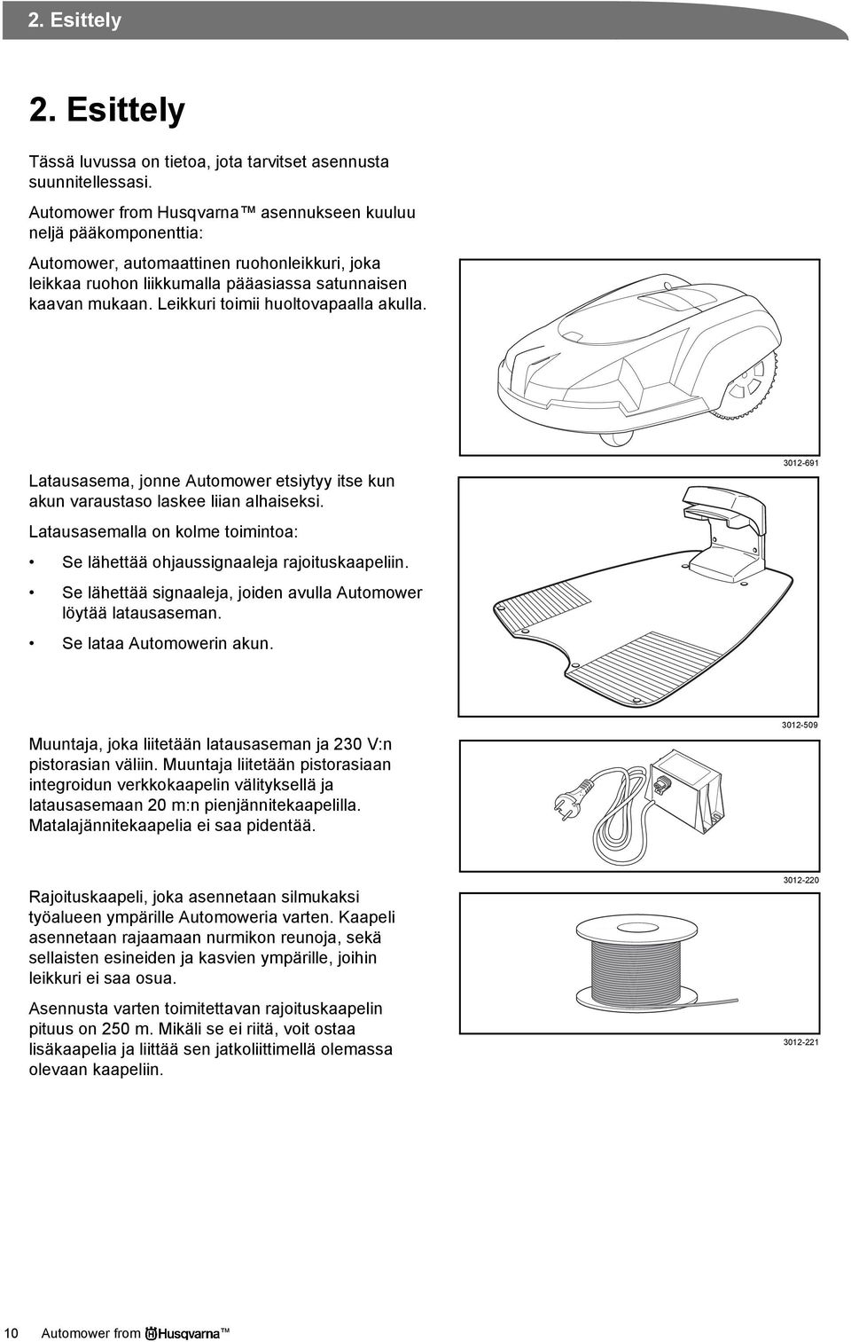 Leikkuri toimii huoltovapaalla akulla. Latausasema, jonne Automower etsiytyy itse kun akun varaustaso laskee liian alhaiseksi.