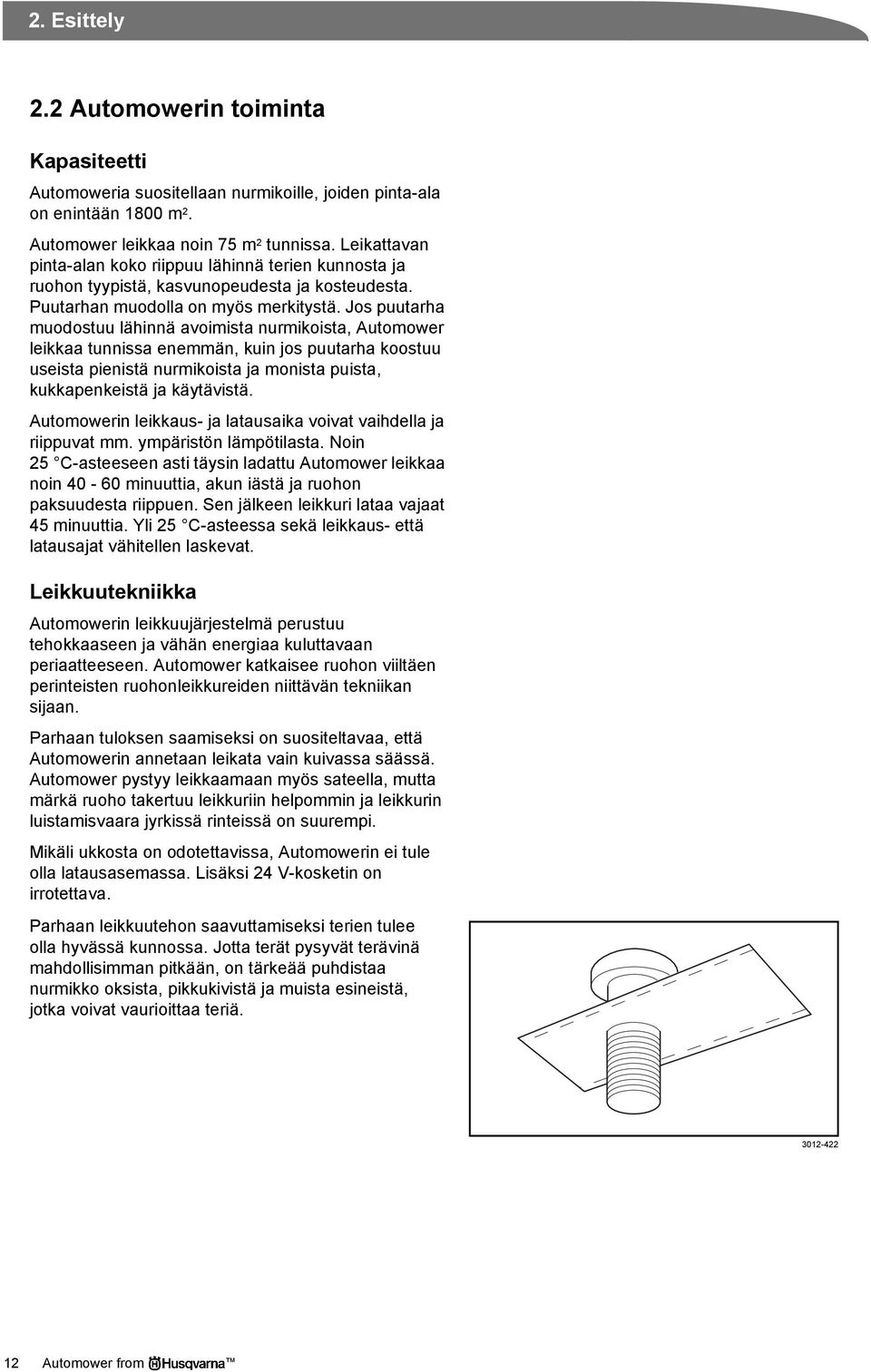 Jos puutarha muodostuu lähinnä avoimista nurmikoista, Automower leikkaa tunnissa enemmän, kuin jos puutarha koostuu useista pienistä nurmikoista ja monista puista, kukkapenkeistä ja käytävistä.