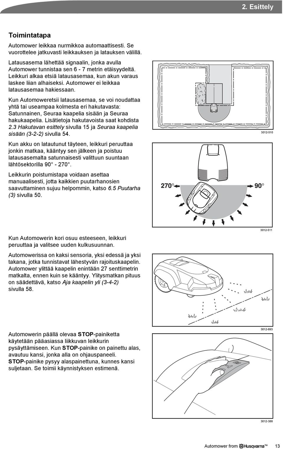 Automower ei leikkaa latausasemaa hakiessaan. Kun Automoweretsii latausasemaa, se voi noudattaa yhtä tai useampaa kolmesta eri hakutavasta: Satunnainen, Seuraa kaapelia sisään ja Seuraa hakukaapelia.