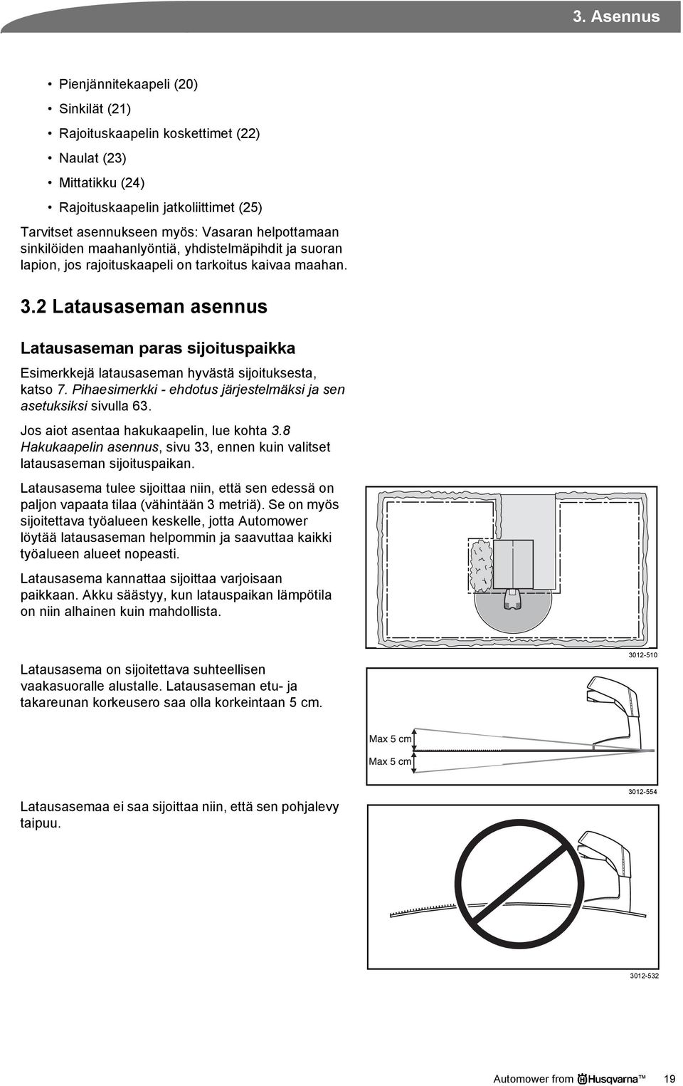 2 Latausaseman asennus Latausaseman paras sijoituspaikka Esimerkkejä latausaseman hyvästä sijoituksesta, katso 7. Pihaesimerkki - ehdotus järjestelmäksi ja sen asetuksiksi sivulla 63.