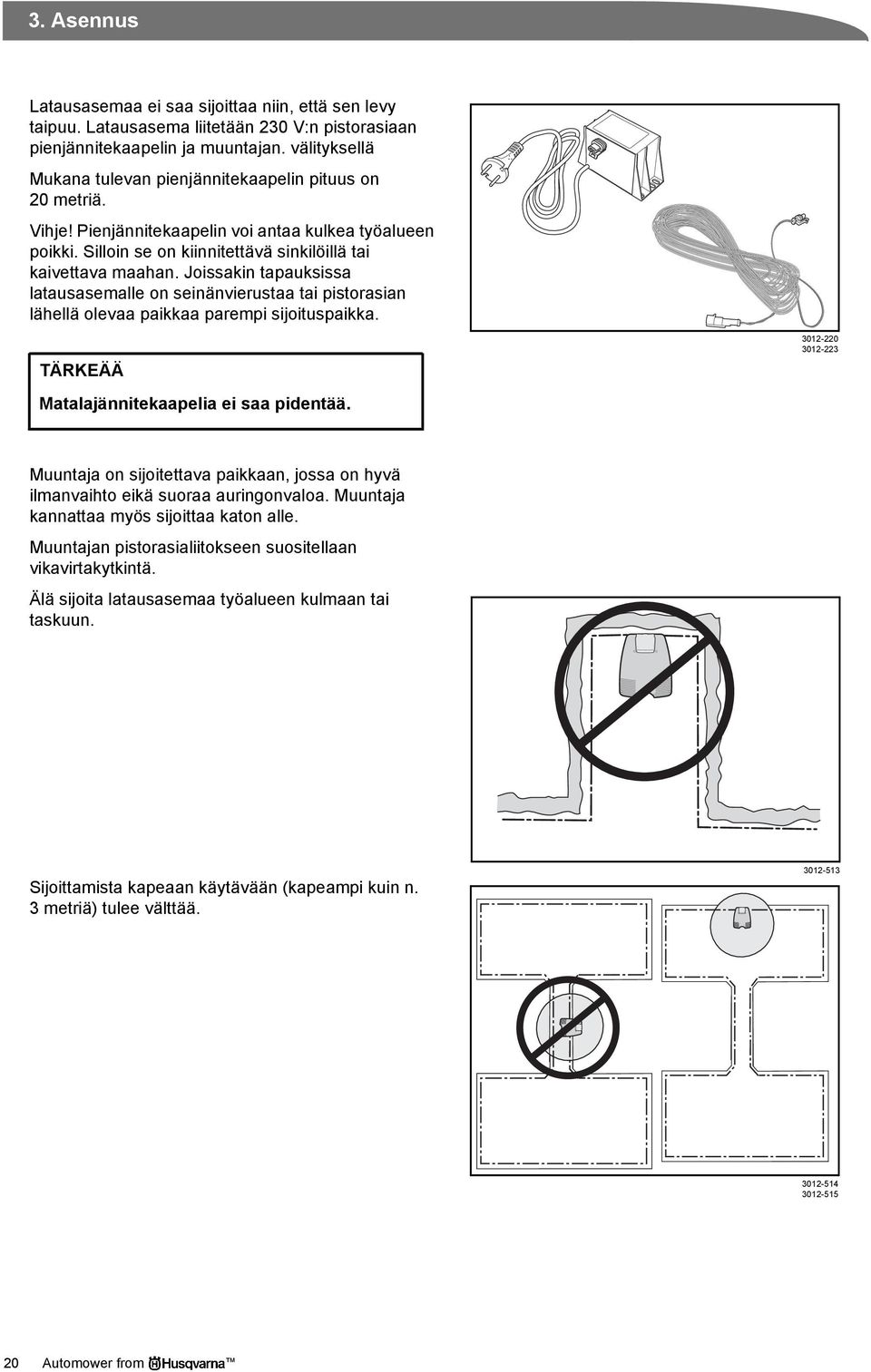 Joissakin tapauksissa latausasemalle on seinänvierustaa tai pistorasian lähellä olevaa paikkaa parempi sijoituspaikka. TÄRKEÄÄ Matalajännitekaapelia ei saa pidentää.