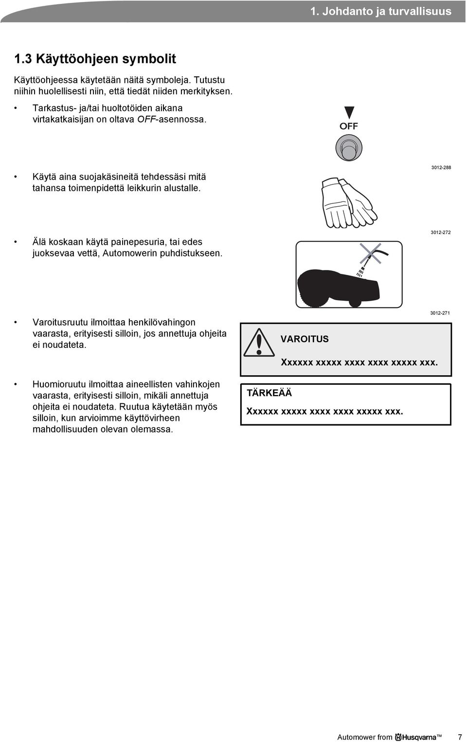 3012-288 Älä koskaan käytä painepesuria, tai edes juoksevaa vettä, Automowerin puhdistukseen.