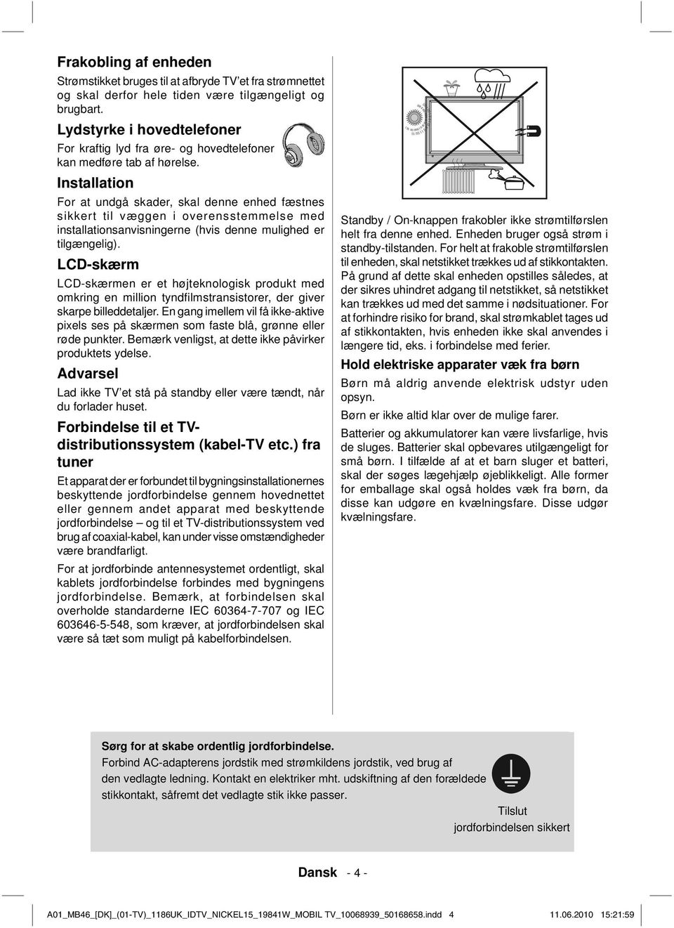 Installation For at undgå skader, skal denne enhed fæstnes sikkert til væggen i overensstemmelse med installationsanvisningerne (hvis denne mulighed er tilgængelig).