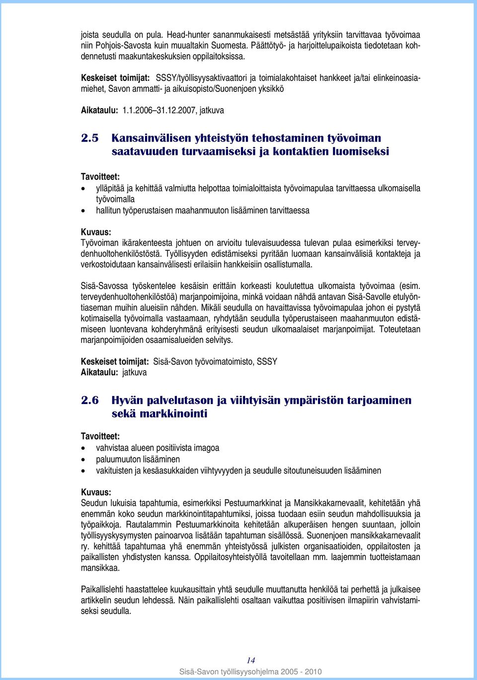 Keskeiset toimijat: SSSY/työllisyysaktivaattori ja toimialakohtaiset hankkeet ja/tai elinkeinoasiamiehet, Savon ammatti- ja aikuisopisto/suonenjoen yksikkö Aikataulu: 1.1.2006 31.12.2007, jatkuva 2.