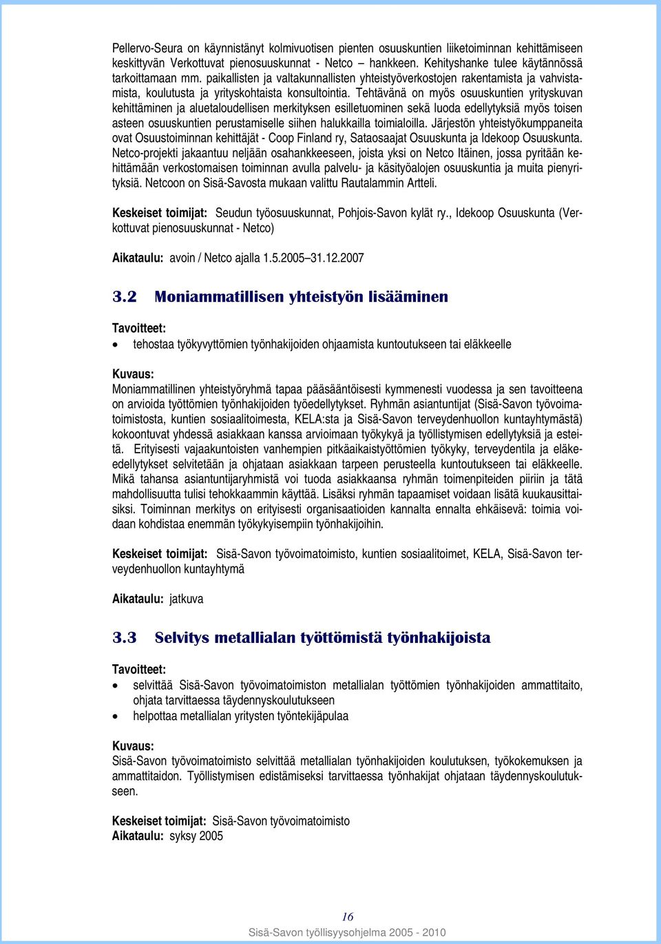 Tehtävänä on myös osuuskuntien yrityskuvan kehittäminen ja aluetaloudellisen merkityksen esilletuominen sekä luoda edellytyksiä myös toisen asteen osuuskuntien perustamiselle siihen halukkailla