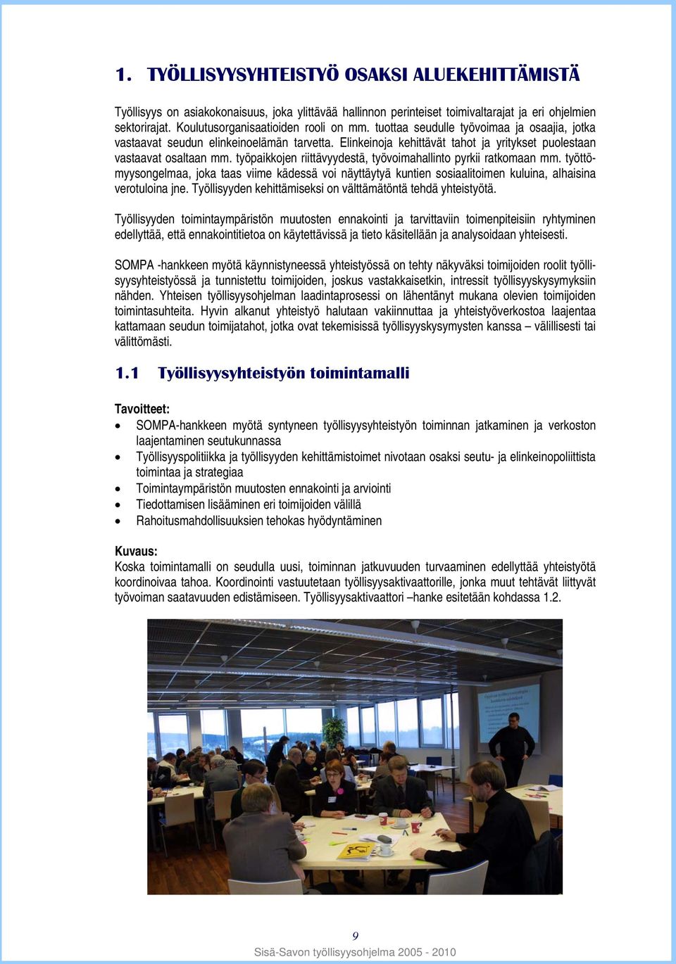 työpaikkojen riittävyydestä, työvoimahallinto pyrkii ratkomaan mm. työttömyysongelmaa, joka taas viime kädessä voi näyttäytyä kuntien sosiaalitoimen kuluina, alhaisina verotuloina jne.