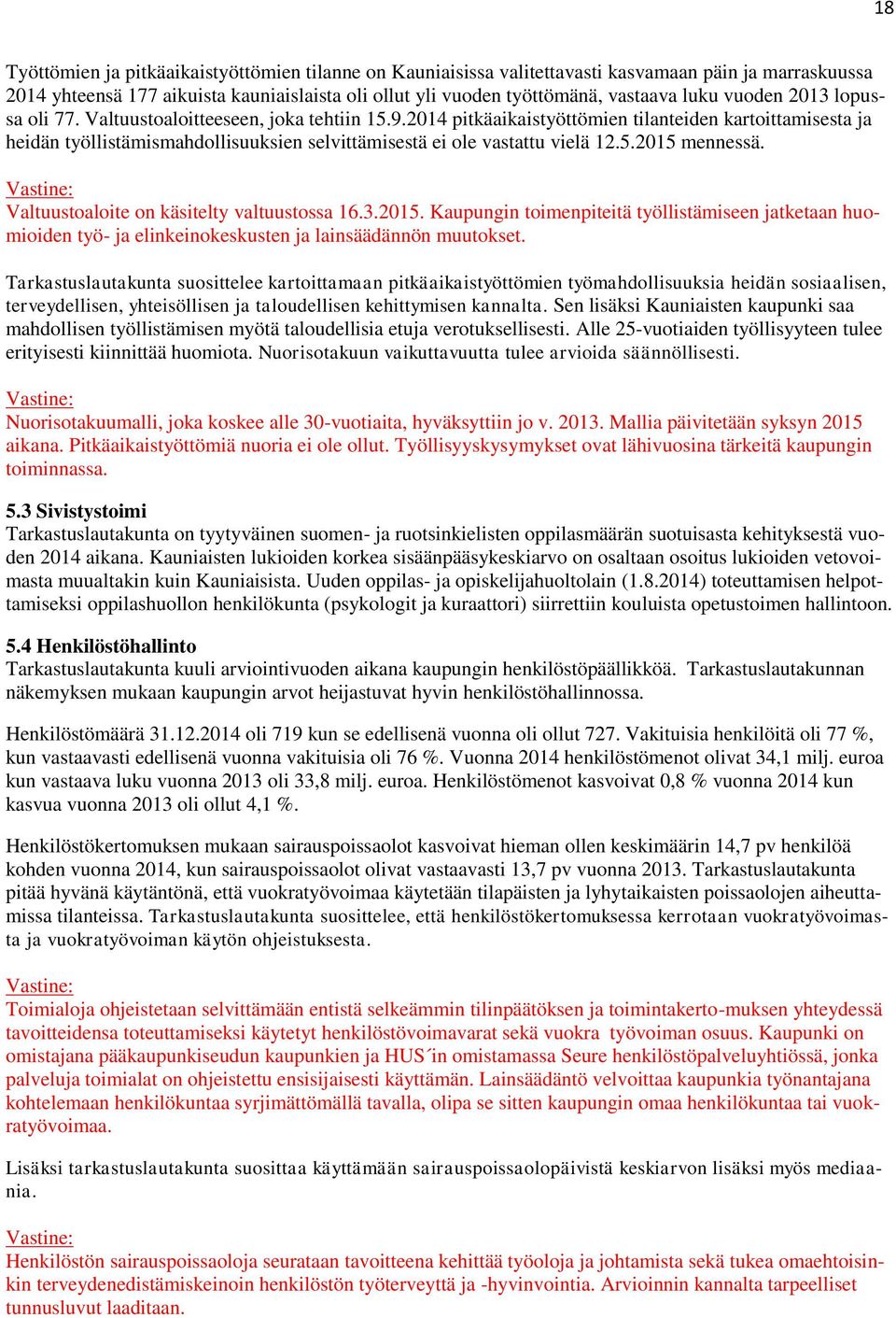 2014 pitkäaikaistyöttömien tilanteiden kartoittamisesta ja heidän työllistämismahdollisuuksien selvittämisestä ei ole vastattu vielä 12.5.2015 mennessä. Valtuustoaloite on käsitelty valtuustossa 16.3.