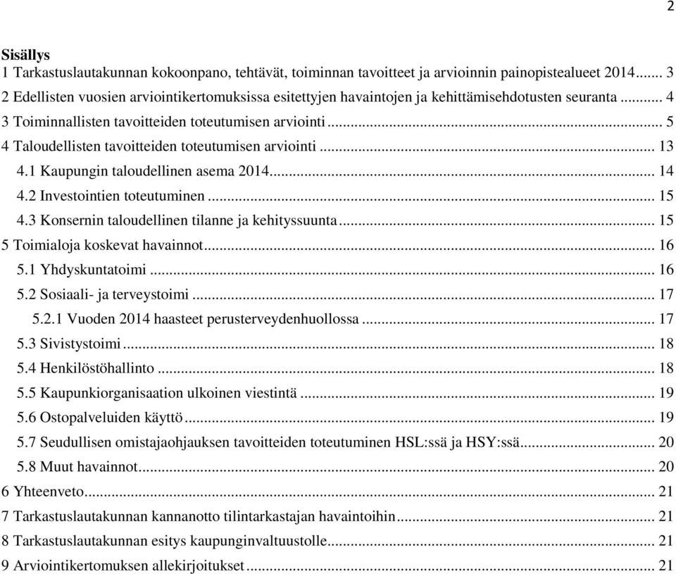 .. 5 4 Taloudellisten tavoitteiden toteutumisen arviointi... 13 4.1 Kaupungin taloudellinen asema 2014... 14 4.2 Investointien toteutuminen... 15 4.3 Konsernin taloudellinen tilanne ja kehityssuunta.